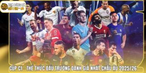 Cúp C1 - Thể Thức Đấu Trường Danh Giá Nhất Châu Âu 2025/26