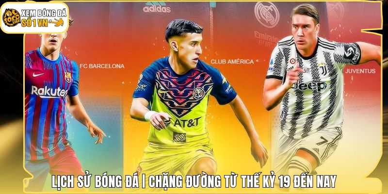 Lịch Sử Bóng Đá | Chặng Đường Từ Thế Kỷ 19 Đến Nay 1 Lịch Sử Bóng Đá | Chặng Đường Từ Thế Kỷ 19 Đến Nay