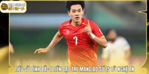 Tiểu Sử Đình Bắc | Tiền Đạo Trẻ Mang Áo Số 15 Từ Nghệ An