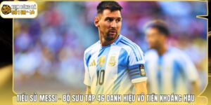 Tiểu Sử Messi - Bộ Sưu Tập 46 Danh Hiệu Vô Tiền Khoáng Hậu