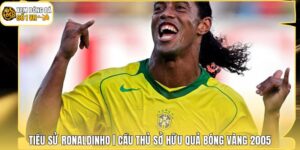 Tiểu Sử Ronaldinho | Cầu Thủ Sở Hữu Quả Bóng Vàng 2005