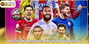 Trực Tiếp Bóng Đá Socolive - Kênh Thể Thao Tốc Độ Cao Số 1